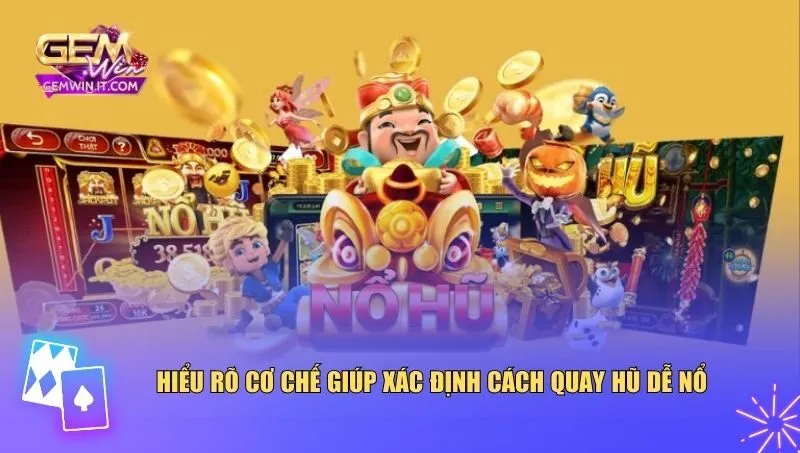 Hiểu rõ cơ chế giúp xác định cách quay hũ dễ nổ