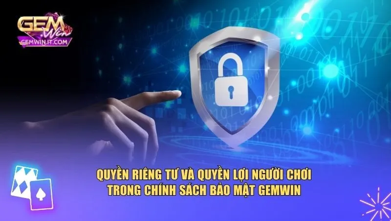 Chính sách bảo mật Gemwin bảo đảm quyền riêng tư và quyền lợi của người chơi