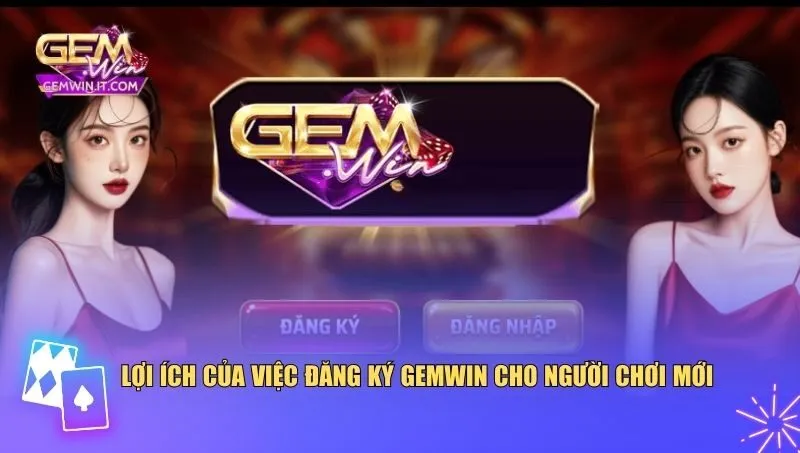 Đăng ký Gemwin mang đến cho người chơi mới rất nhiều lợi ích thiết thực