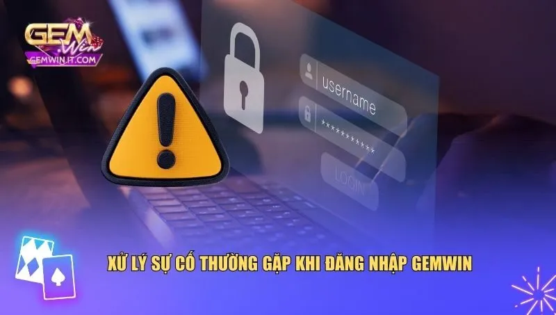 Xử lý sự cố thường gặp khi đăng nhập Gemwin