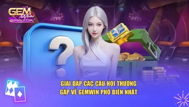 Những câu hỏi được người chơi tìm kiếm nhiều nhất khi trải nghiệm Gemwin