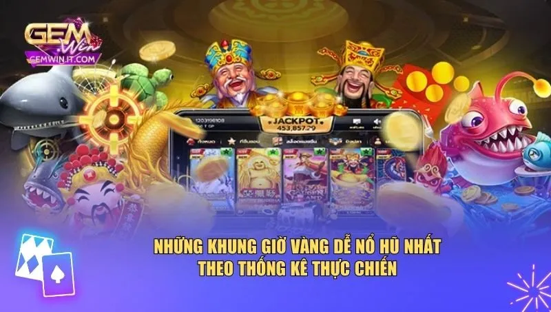 Những khung giờ vàng dễ nổ hũ nhất theo thống kê thực chiến