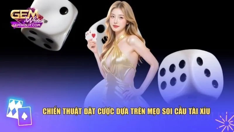 Chiến thuật đặt cược dựa trên mẹo soi cầu tài xỉu