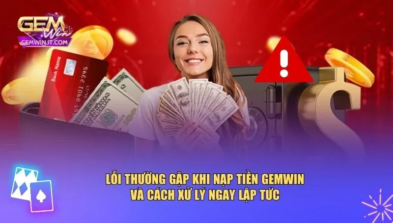 Những lỗi thường gặp nhất khi nạp tiền Gemwin