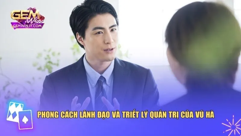 Phong cách lãnh đạo và triết lý quản trị của Vũ Hà