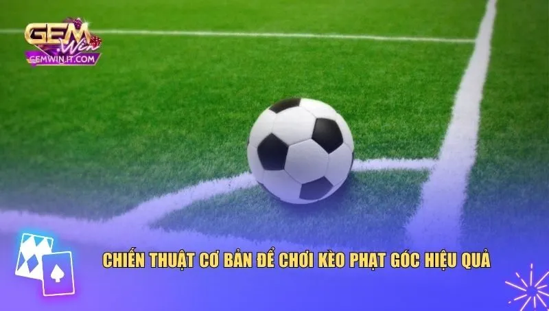 Chiến thuật cơ bản để chơi kèo phạt góc hiệu quả