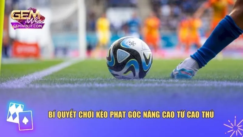 Bí quyết chơi kèo phạt góc nâng cao từ cao thủ