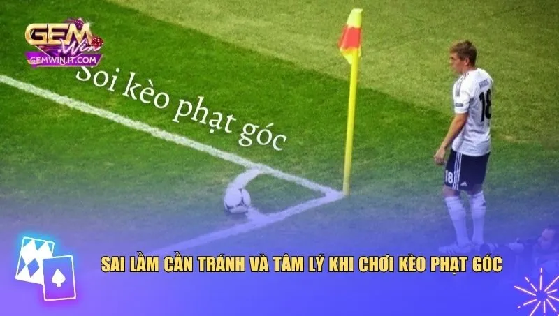 Sai lầm cần tránh khi áp dụng bí quyết chơi kèo phạt góc