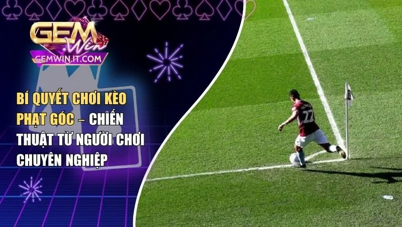 Bí quyết chơi kèo phạt góc