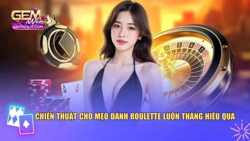 Chiến thuật cho mẹo đánh roulette luôn thắng hiệu quả