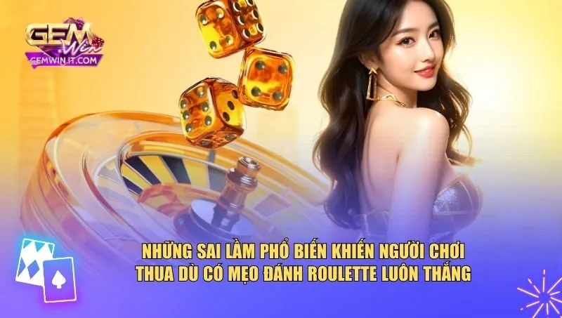 Những sai lầm phổ biến khiến người chơi thua dù có mẹo đánh roulette luôn thắng
